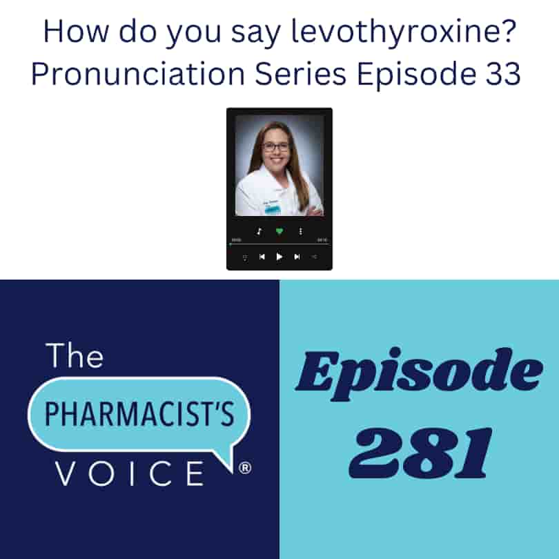 The Pharmacist's Voice Podcast Episode 281. How do you say levothyroxine? Pronunciation Series Episode 33. This is episode artwork for a podcast. The logo for the podcast looks like a talk bubble. The 3 main colors are navy blue, light blue, and white. The host is a woman with brown hair, brown eyes, dark brown glasses, and fair skin. She wears a white lab coat and a white shirt. She is smiling at the camera with teeth, and she has her arms folder over her chest. The image of a podcast player is also featured. The host is pictured in the podcast player like a picture frame.