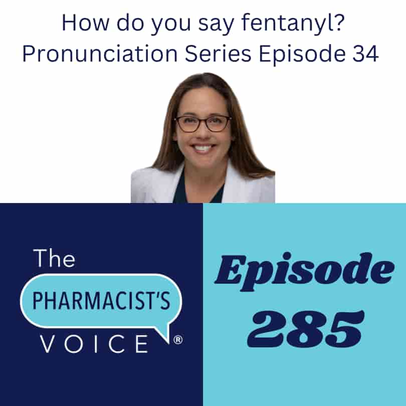 This is artwork for The Pharmacist's Voice Podcast Episode 285. The title of the episode is featured in the artwork. The title is How do you say fentanyl? Pronunciation Series Episode 34. The host is featured in this artwork too. Her name is Kim Newlove. She has fair skin, long brown hair, and brown glasses. She is wearing blue hospital scrubs and a white lab coat. She is looking at the camera and smiling with teeth.