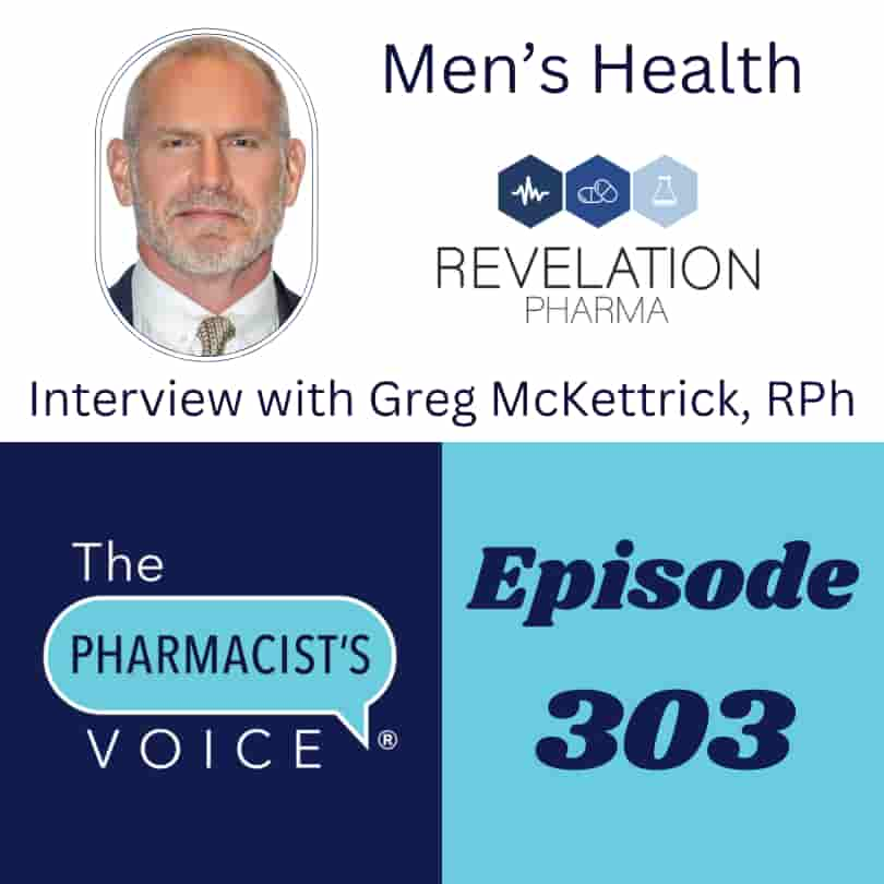 This is episode artwork for The Pharmacist's Voice Podcast Episode 303. The title of the episode is "Men's Health - Interview with Greg McKettrick, RPh." Greg is featured in the artwork. He is a mature man with a balding head and a salt and pepper beard.